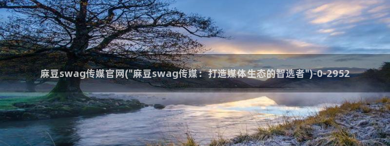 麻豆视频 图集下载：麻豆swag传媒官网(\