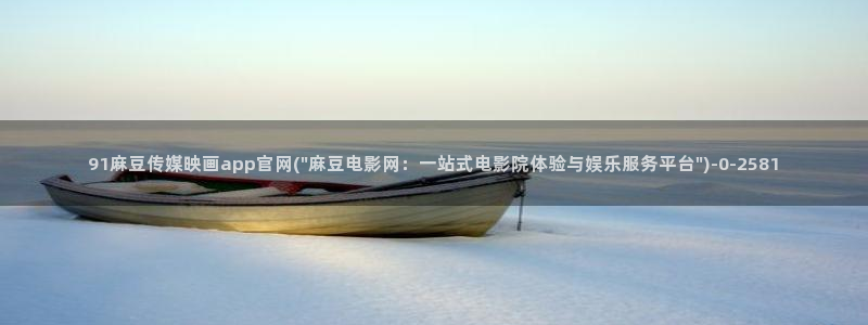 麻豆入口整理：91麻豆传媒映画app官网(\