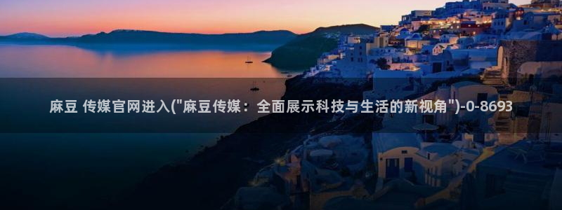 麻豆 最新资源：麻豆 传媒官网进入(\